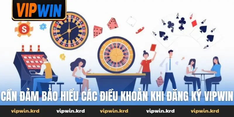 Cần đảm bảo hiểu các điều khoản khi đăng ký Vipwin