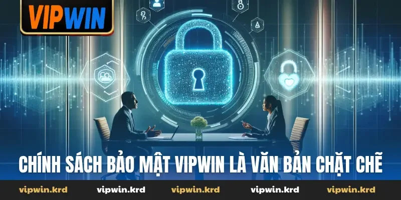 Chính sách bảo mật Vipwin là văn bản chặt chẽ