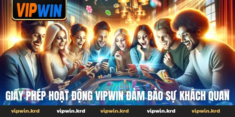 Giấy phép hoạt động Vipwin đảm bảo sự khách quan