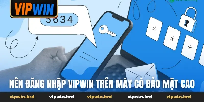 Nên đăng nhập Vipwin trên máy có bảo mật cao