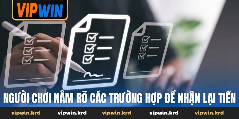 Người chơi nắm rõ các trường hợp để nhận lại tiền