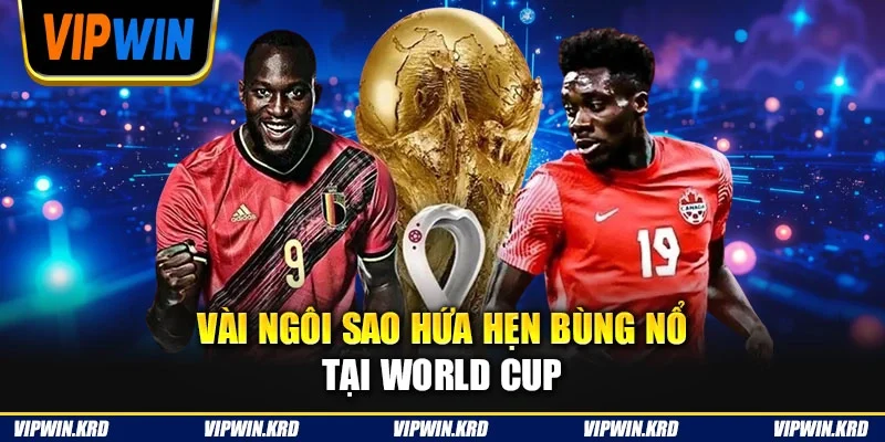 Vài ngôi sao hứa hẹn bùng nổ tại World Cup